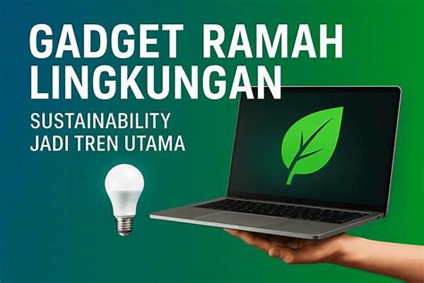 gadget-ramah-lingkungan-jadi-tren-baru-pasar-elektronik_4cf4c53ae.jpg